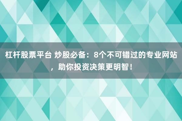 杠杆股票平台 炒股必备：8个不可错过的专业网站，助你投资决策更明智！
